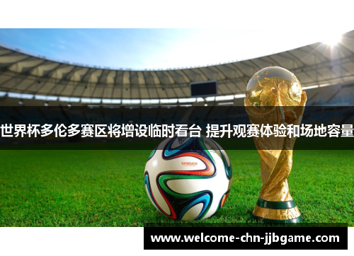 世界杯多伦多赛区将增设临时看台 提升观赛体验和场地容量