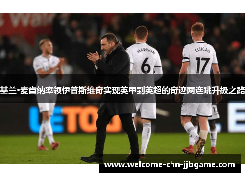基兰·麦肯纳率领伊普斯维奇实现英甲到英超的奇迹两连跳升级之路