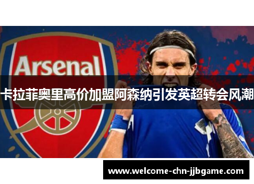 卡拉菲奥里高价加盟阿森纳引发英超转会风潮